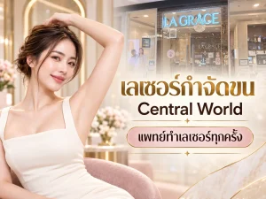 เลเซอร์กำจัดขน Central World แพทย์ทำเลเซอร์ทุกครั้ง La Grace Clinic